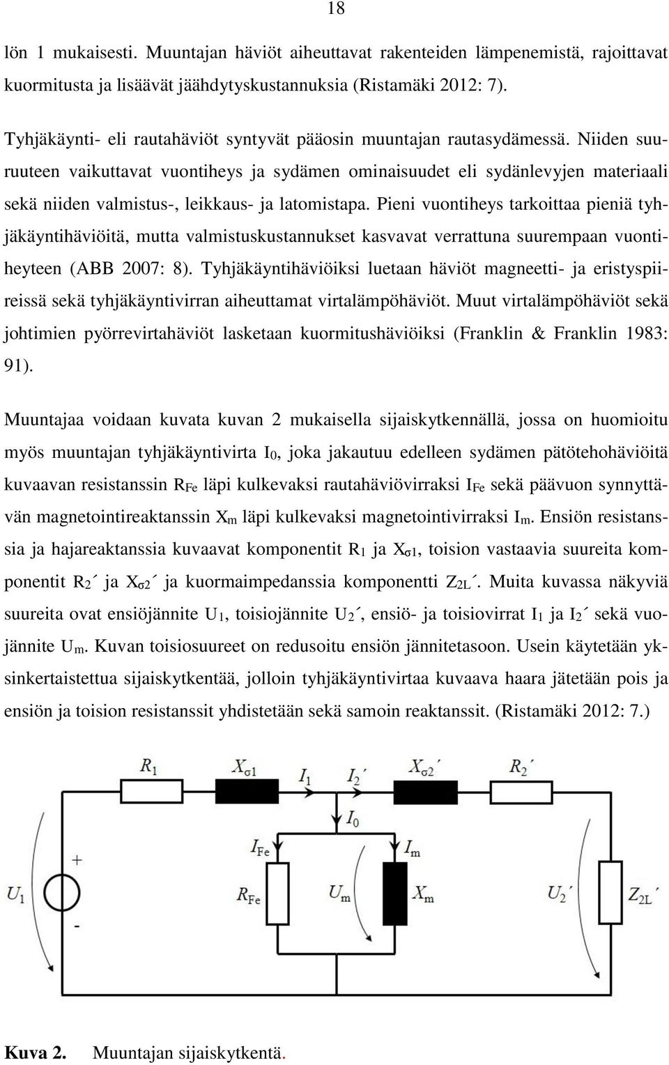 Niiden suuruuteen vaikuttavat vuontiheys ja sydämen ominaisuudet eli sydänlevyjen materiaali sekä niiden valmistus-, leikkaus- ja latomistapa.