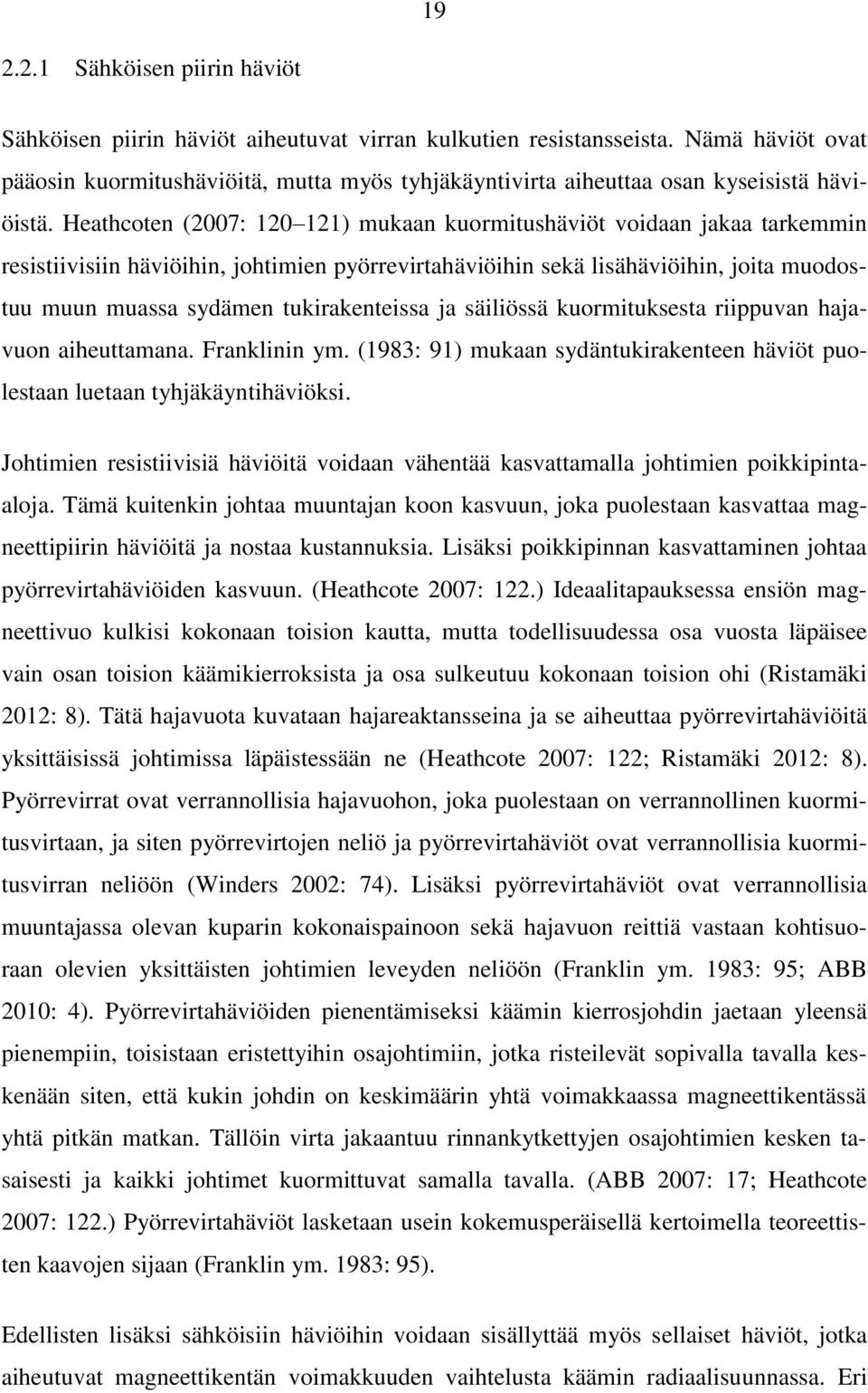 Heathcoten (2007: 120 121) mukaan kuormitushäviöt voidaan jakaa tarkemmin resistiivisiin häviöihin, johtimien pyörrevirtahäviöihin sekä lisähäviöihin, joita muodostuu muun muassa sydämen