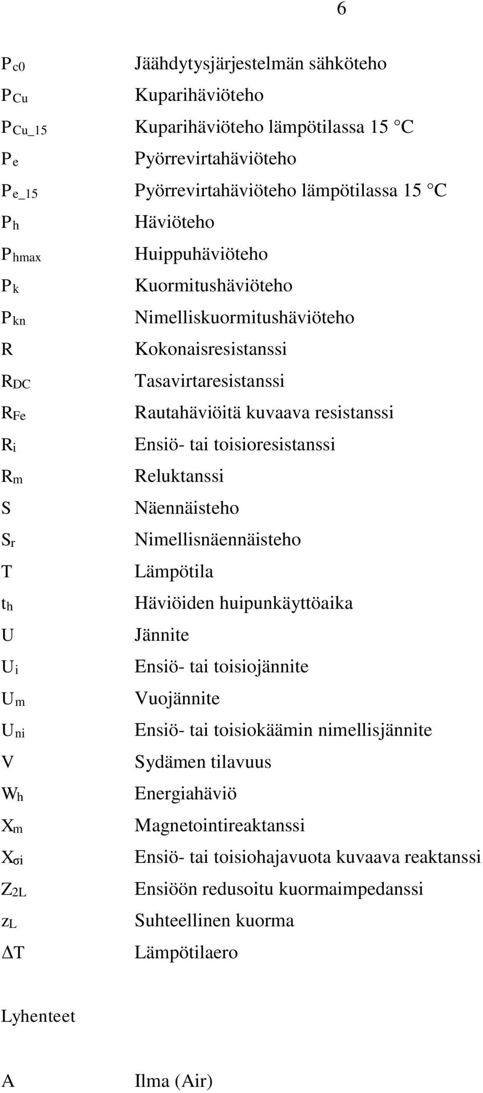 resistanssi Ensiö- tai toisioresistanssi Reluktanssi Näennäisteho Nimellisnäennäisteho Lämpötila Häviöiden huipunkäyttöaika Jännite Ensiö- tai toisiojännite Vuojännite Ensiö- tai toisiokäämin