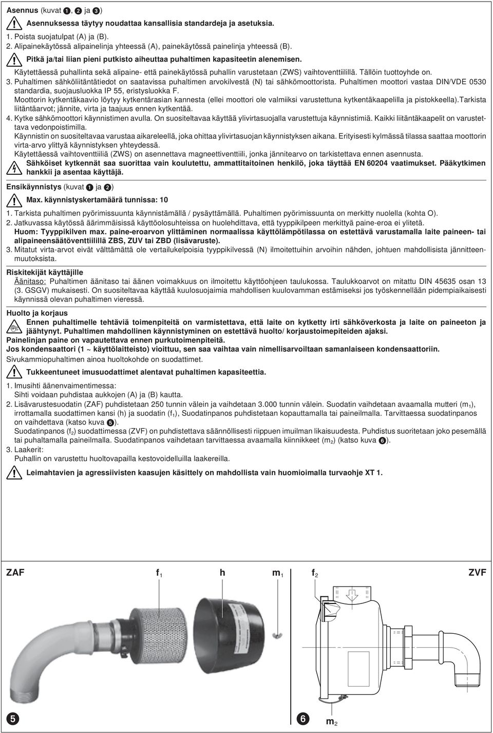 Käytettäessä puhallinta sekä alipaine- että painekäytössä puhallin varustetaan (ZWS) vaihtoventtiilillä. Tällöin tuottoyhde on. 3.