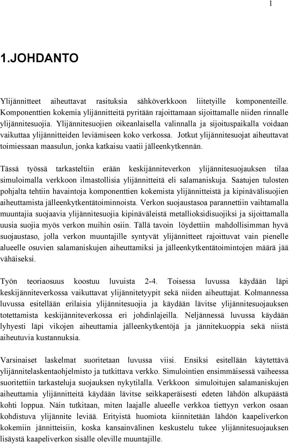 Jotkut ylijännitesuojat aiheuttavat toimiessaan maasulun, jonka katkaisu vaatii jälleenkytkennän.