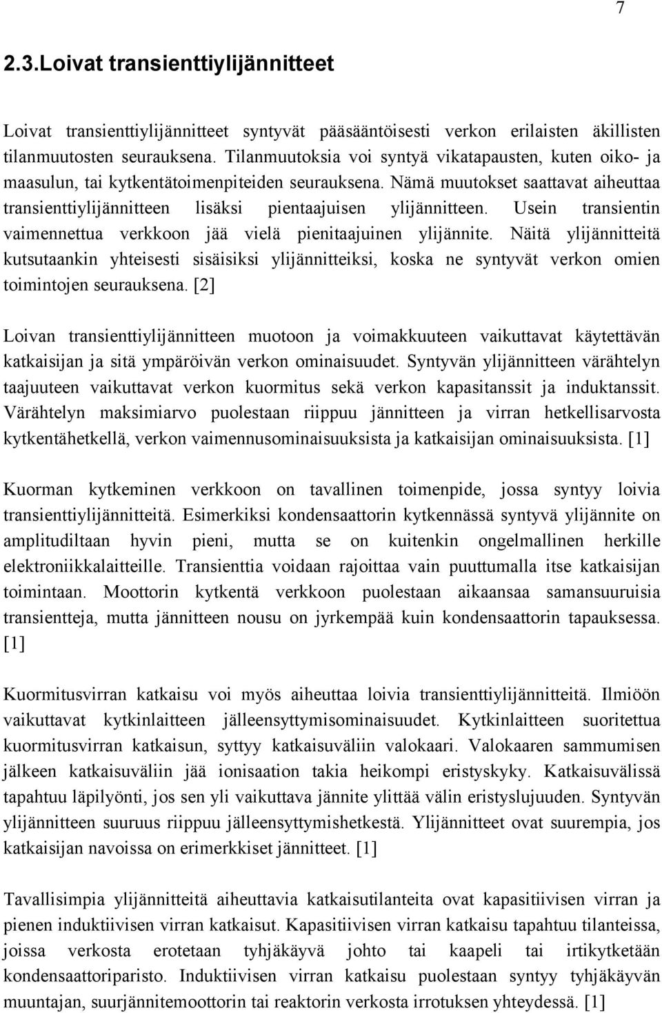 Nämä muutokset saattavat aiheuttaa transienttiylijännitteen lisäksi pientaajuisen ylijännitteen. Usein transientin vaimennettua verkkoon jää vielä pienitaajuinen ylijännite.