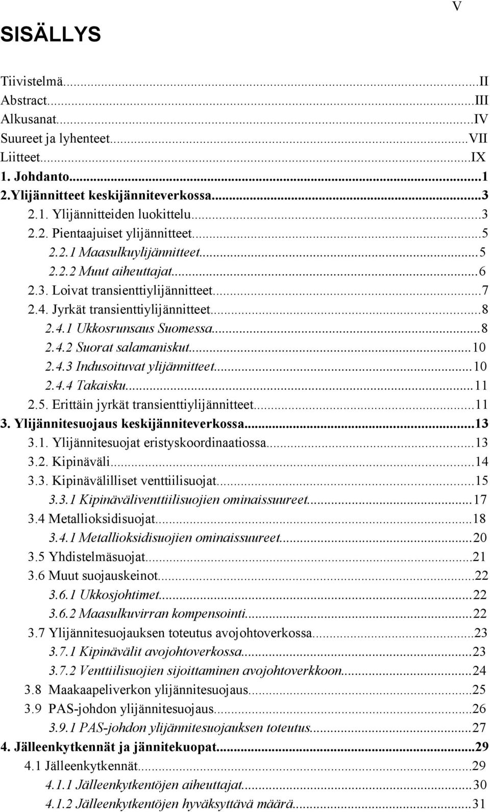 ..10 2.4.3 Indusoituvat ylijännitteet...10 2.4.4 Takaisku...11 2.5. Erittäin jyrkät transienttiylijännitteet...11 3. Ylijännitesuojaus keskijänniteverkossa...13 3.1. Ylijännitesuojat eristyskoordinaatiossa.