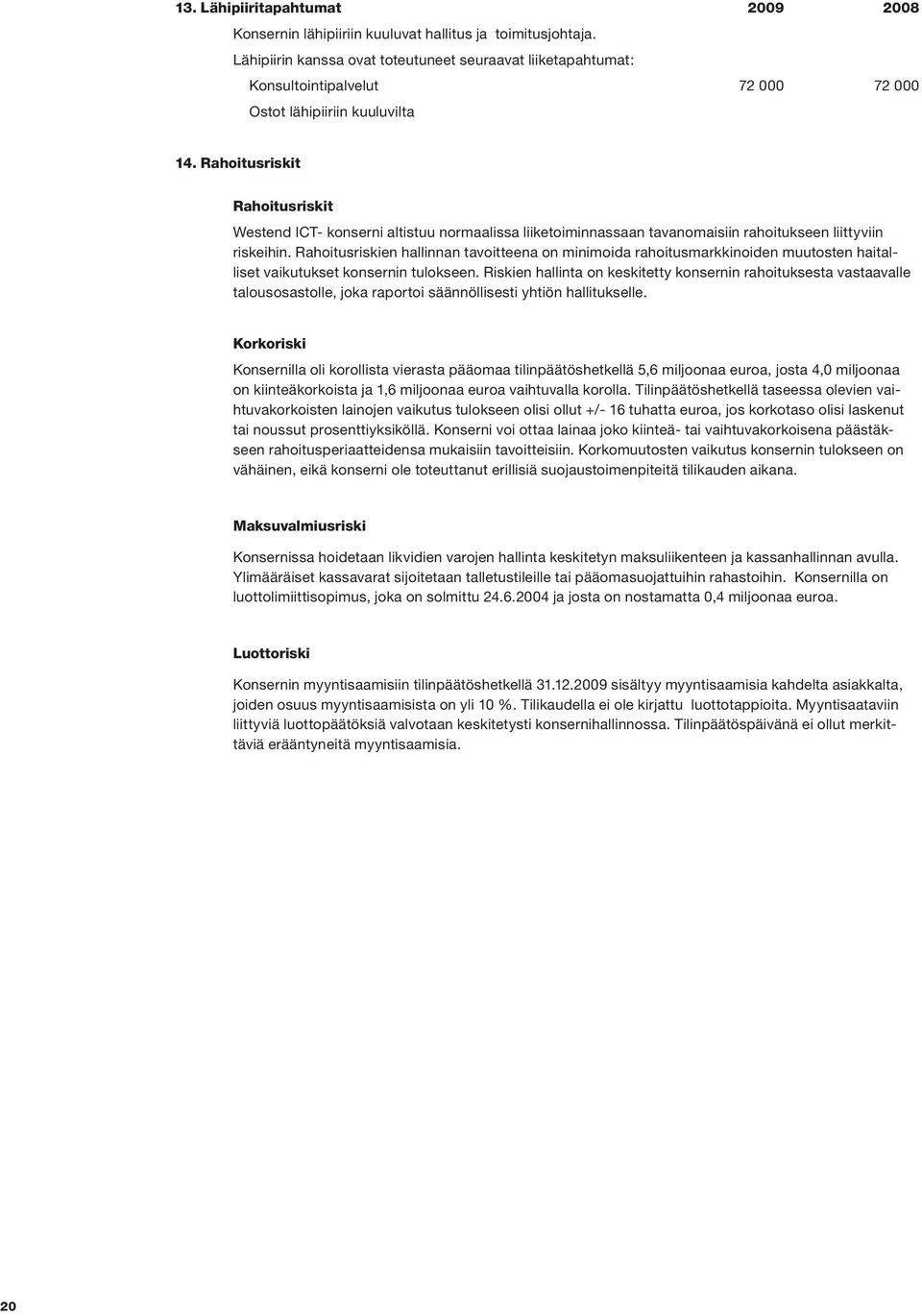 Rahoitusriskit Rahoitusriskit Westend ICT- konserni altistuu normaalissa liiketoiminnassaan tavanomaisiin rahoitukseen liittyviin riskeihin.