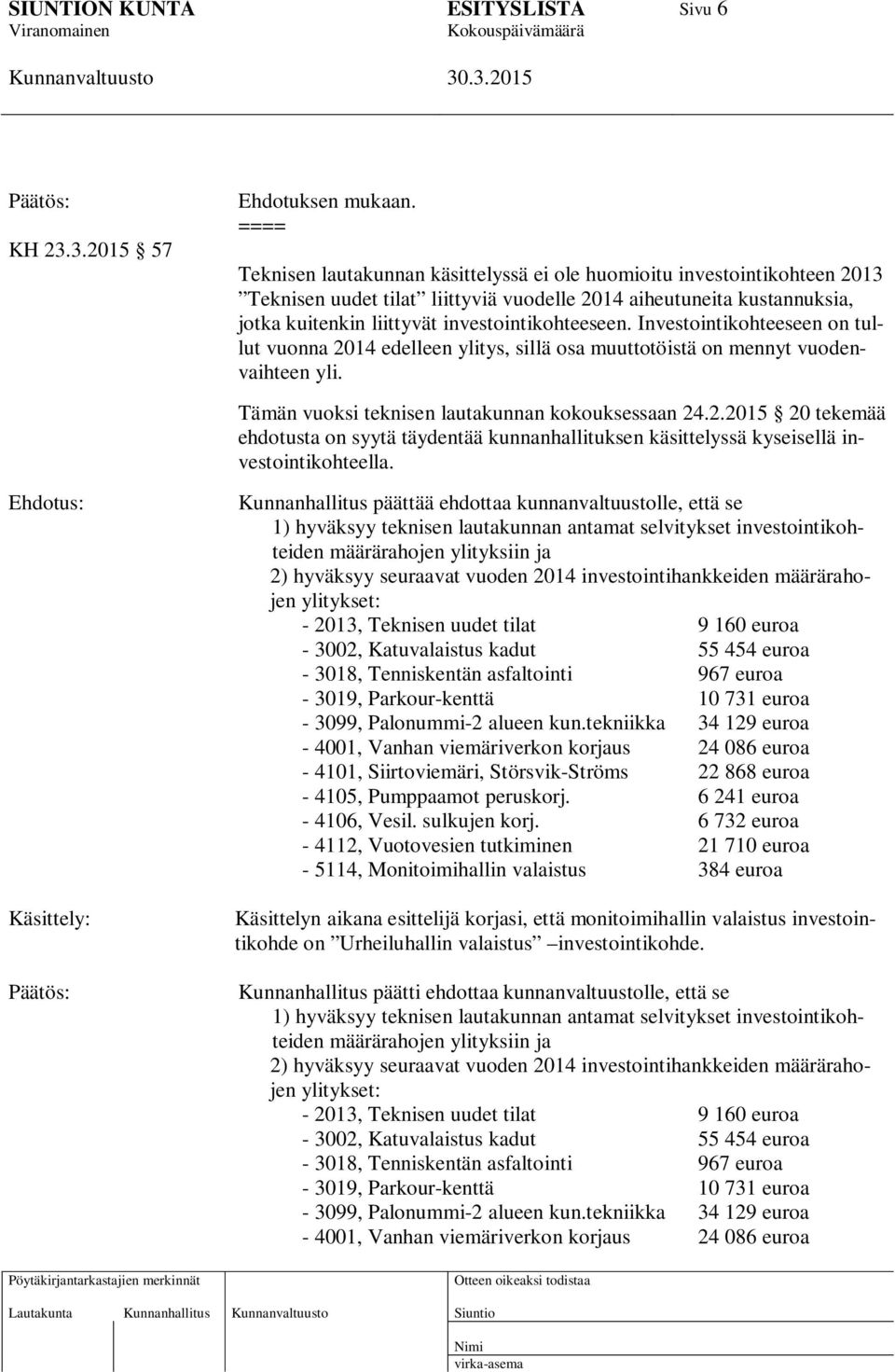 Investointikohteeseen on tullut vuonna 2014 edelleen ylitys, sillä osa muuttotöistä on mennyt vuodenvaihteen yli. Tämän vuoksi teknisen lautakunnan kokouksessaan 24.2.2015 20 tekemää ehdotusta on syytä täydentää kunnanhallituksen käsittelyssä kyseisellä investointikohteella.