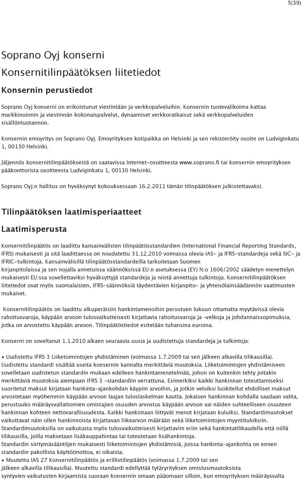 Emoyrityksen kotipaikka on Helsinki ja sen rekisteröity osoite on Ludviginkatu 1, 00130 Helsinki. Jäljennös konsernitilinpäätöksestä on saatavissa Internet-osoitteesta www.soprano.