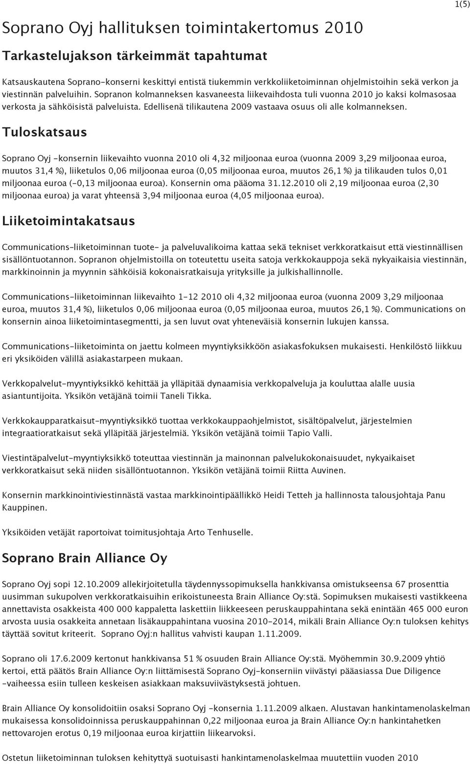 Edellisenä tilikautena 2009 vastaava osuus oli alle kolmanneksen.