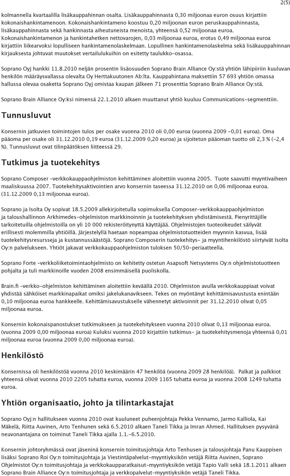 Kokonaishankintamenon ja hankintahetken nettovarojen, 0,03 miljoonaa euroa, erotus 0,49 miljoonaa euroa kirjattiin liikearvoksi lopulliseen hankintamenolaskelmaan.