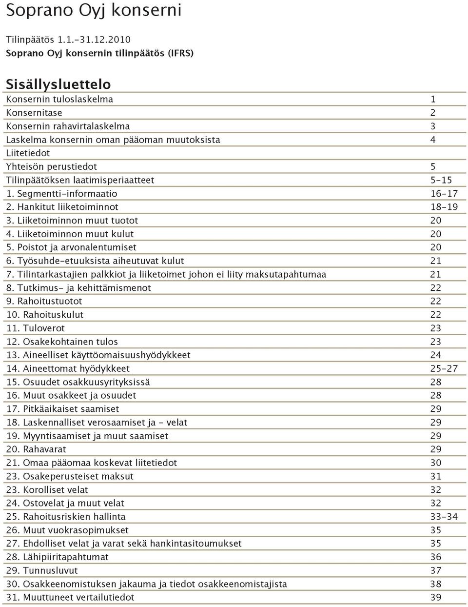 Yhteisön perustiedot 5 Tilinpäätöksen laatimisperiaatteet 5-15 1. Segmentti-informaatio 16-17 2. Hankitut liiketoiminnot 18-19 3. Liiketoiminnon muut tuotot 20 4. Liiketoiminnon muut kulut 20 5.