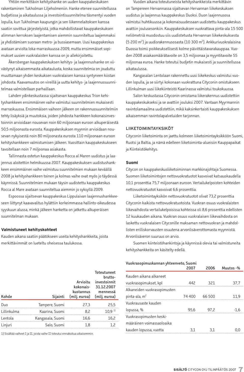 jotka mahdollistavat kauppakeskuksen alimman kerroksen laajentamisen aiemmin suunniteltua laajemmaksi ja yhdistämisen suoraan metro- ja bussiasemaan.