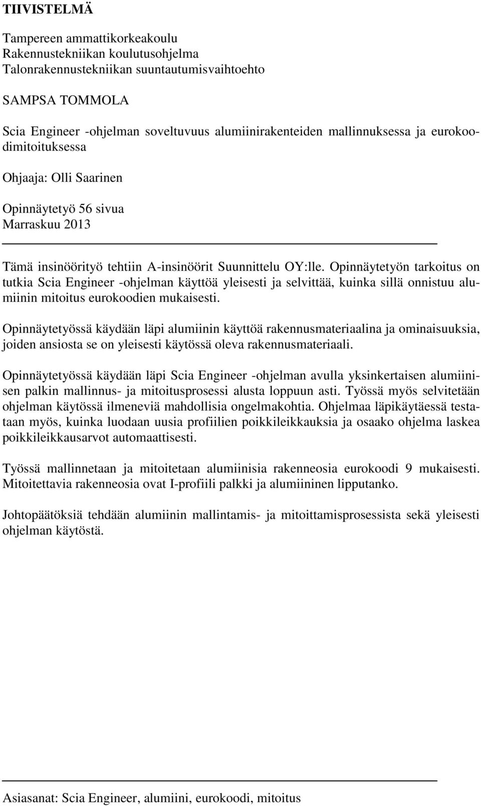 Opinnäytetyön tarkoitus on tutkia Scia Engineer -ohjelman käyttöä yleisesti ja selvittää, kuinka sillä onnistuu alumiinin mitoitus eurokoodien mukaisesti.