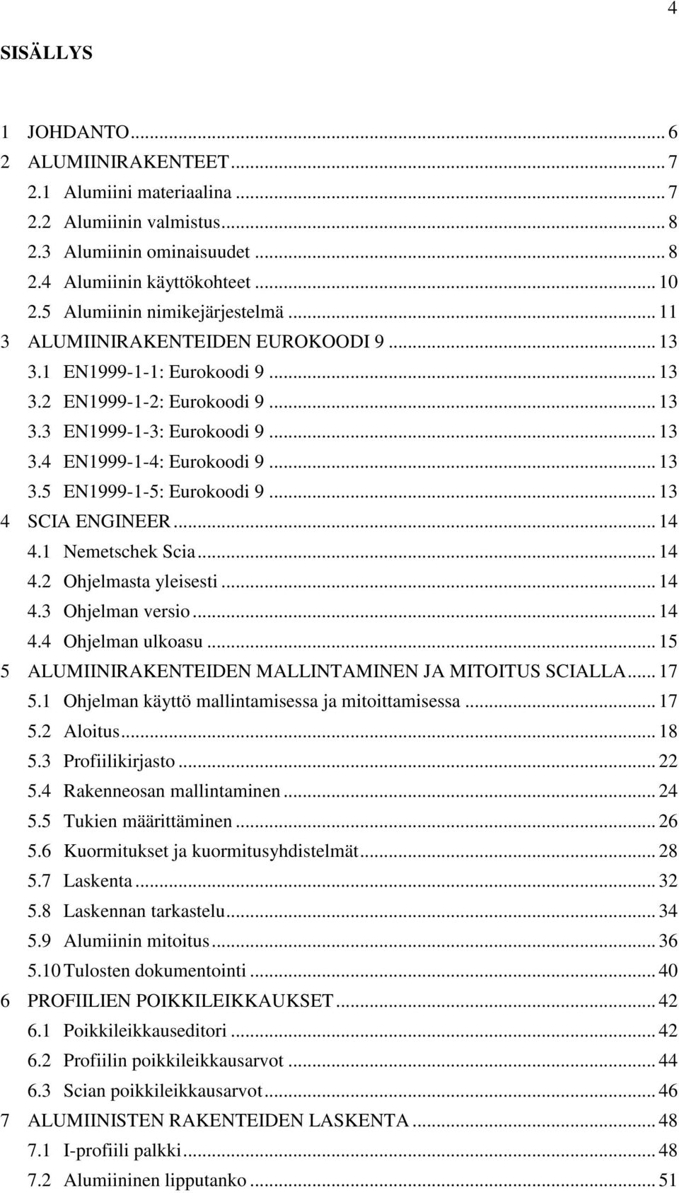 .. 13 3.5 EN1999-1-5: Eurokoodi 9... 13 4 SCIA ENGINEER... 14 4.1 Nemetschek Scia... 14 4.2 Ohjelmasta yleisesti... 14 4.3 Ohjelman versio... 14 4.4 Ohjelman ulkoasu.