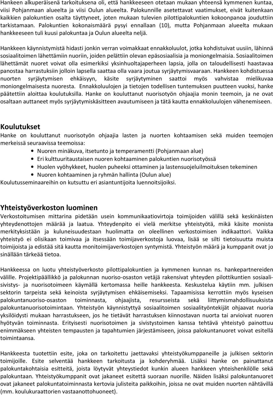 Palokuntien kokonaismäärä pysyi ennallaan (10), mutta Pohjanmaan alueelta mukaan hankkeeseen tuli kuusi palokuntaa ja Oulun alueelta neljä.