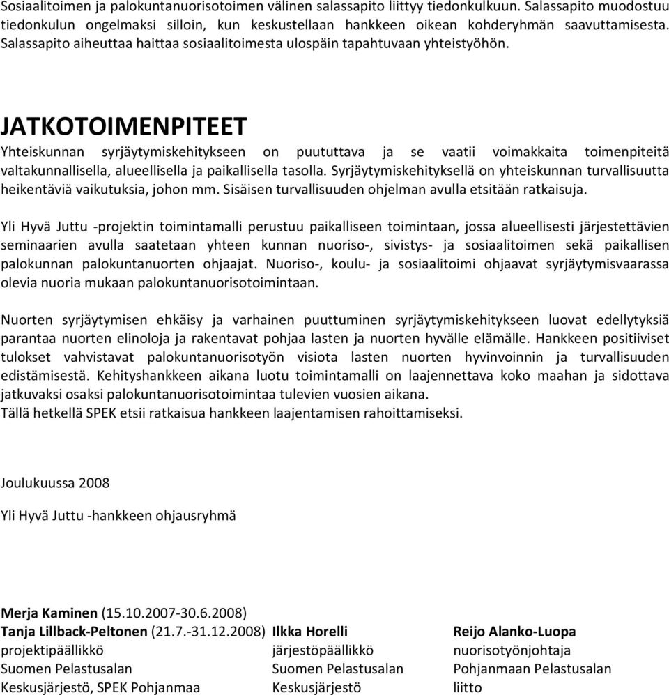 JATKOTOIMENPITEET Yhteiskunnan syrjäytymiskehitykseen on puututtava ja se vaatii voimakkaita toimenpiteitä valtakunnallisella, alueellisella ja paikallisella tasolla.