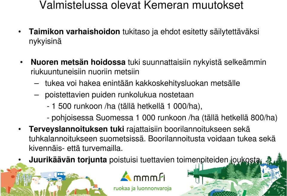 runkoon /ha (tällä hetkellä 1 000/ha), - pohjoisessa Suomessa 1 000 runkoon /ha (tällä hetkellä 800/ha) Terveyslannoituksen tuki rajattaisiin boorilannoitukseen