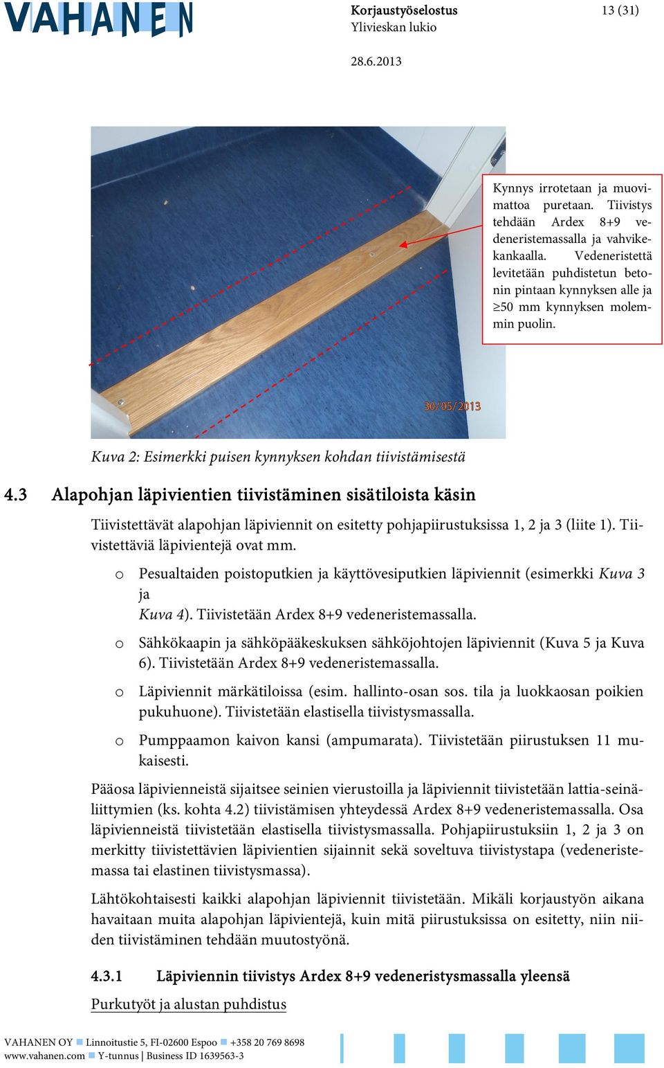 3 Alapohjan läpivientien tiivistäminen sisätiloista käsin Tiivistettävät alapohjan läpiviennit on esitetty pohjapiirustuksissa 1, 2 ja 3 (liite 1). Tiivistettäviä läpivientejä ovat mm.