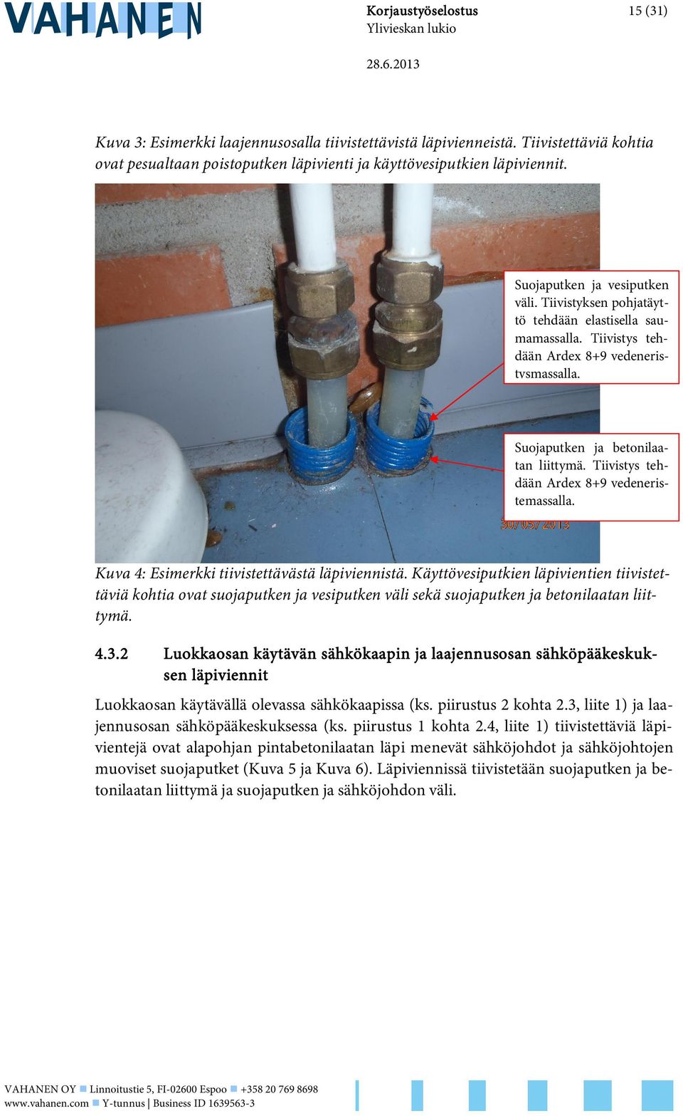 Tiivistys tehdään Ardex 8+9 vedeneristemassalla. Kuva 4: Esimerkki tiivistettävästä läpiviennistä.