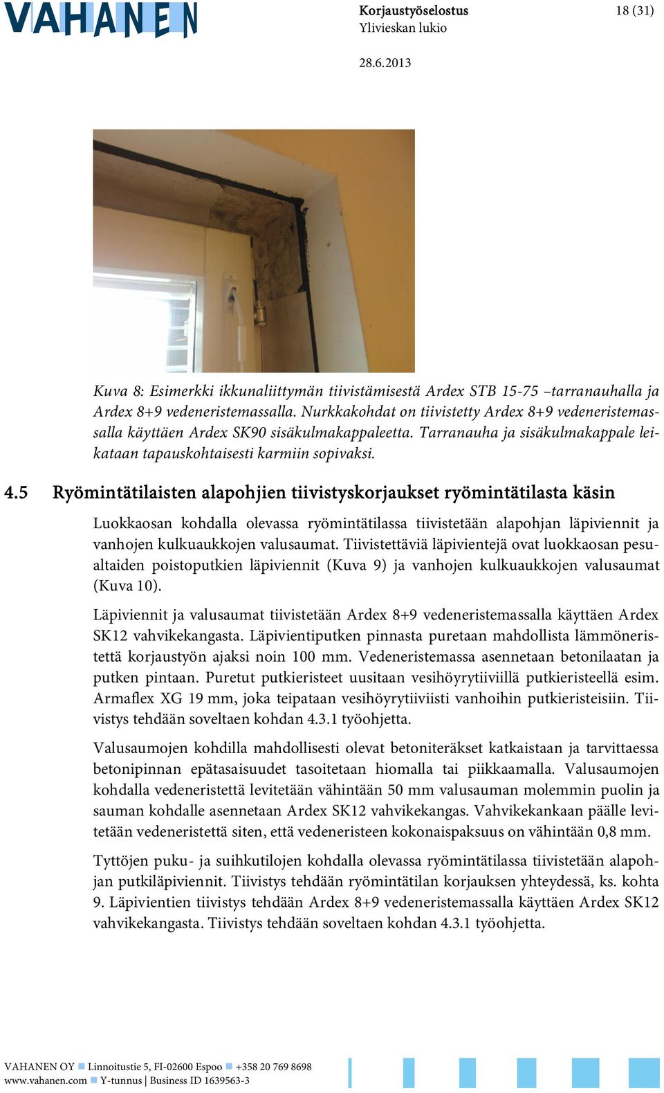 5 Ryömintätilaisten alapohjien tiivistyskorjaukset ryömintätilasta käsin Luokkaosan kohdalla olevassa ryömintätilassa tiivistetään alapohjan läpiviennit ja vanhojen kulkuaukkojen valusaumat.