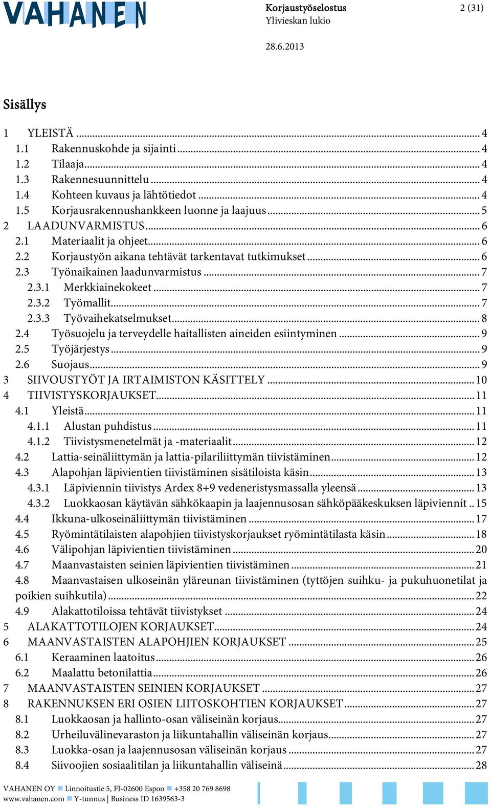 .. 7 2.3.3 Työvaihekatselmukset... 8 2.4 Työsuojelu ja terveydelle haitallisten aineiden esiintyminen... 9 2.5 Työjärjestys... 9 2.6 Suojaus... 9 3 SIIVOUSTYÖT JA IRTAIMISTON KÄSITTELY.