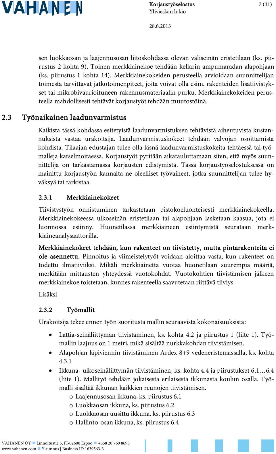 rakenteiden lisätiivistykset tai mikrobivaurioituneen rakennusmateriaalin purku. Merkkiainekokeiden perusteella mahdollisesti tehtävät korjaustyöt tehdään muutostöinä. 2.