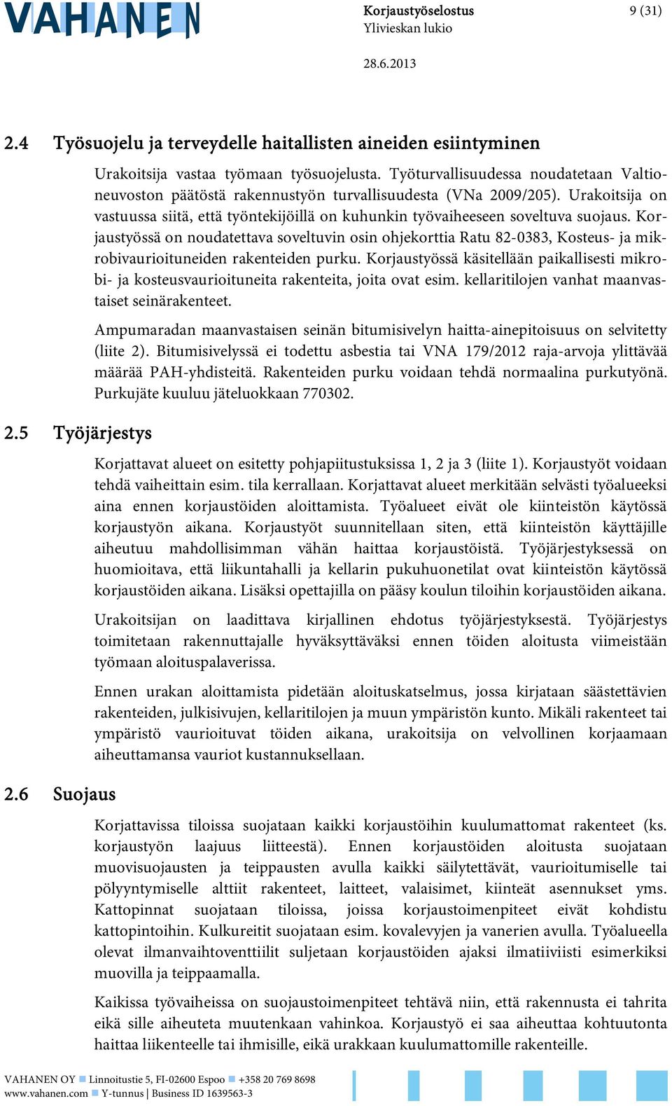 Korjaustyössä on noudatettava soveltuvin osin ohjekorttia Ratu 82-0383, Kosteus- ja mikrobivaurioituneiden rakenteiden purku.