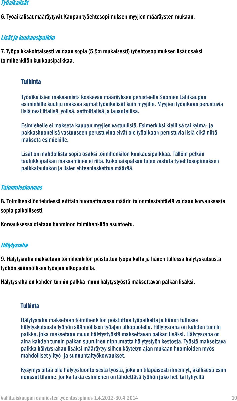 Työaikalisien maksamista koskevan määräyksen perusteella Suomen Lähikaupan esimiehille kuuluu maksaa samat työaikalisät kuin myyjille.