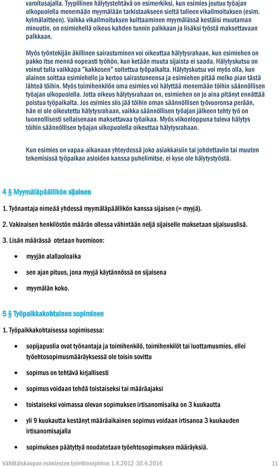 Myös työntekijän äkillinen sairastuminen voi oikeuttaa hälytysrahaan, kun esimiehen on pakko itse mennä nopeasti työhön, kun ketään muuta sijaista ei saada.