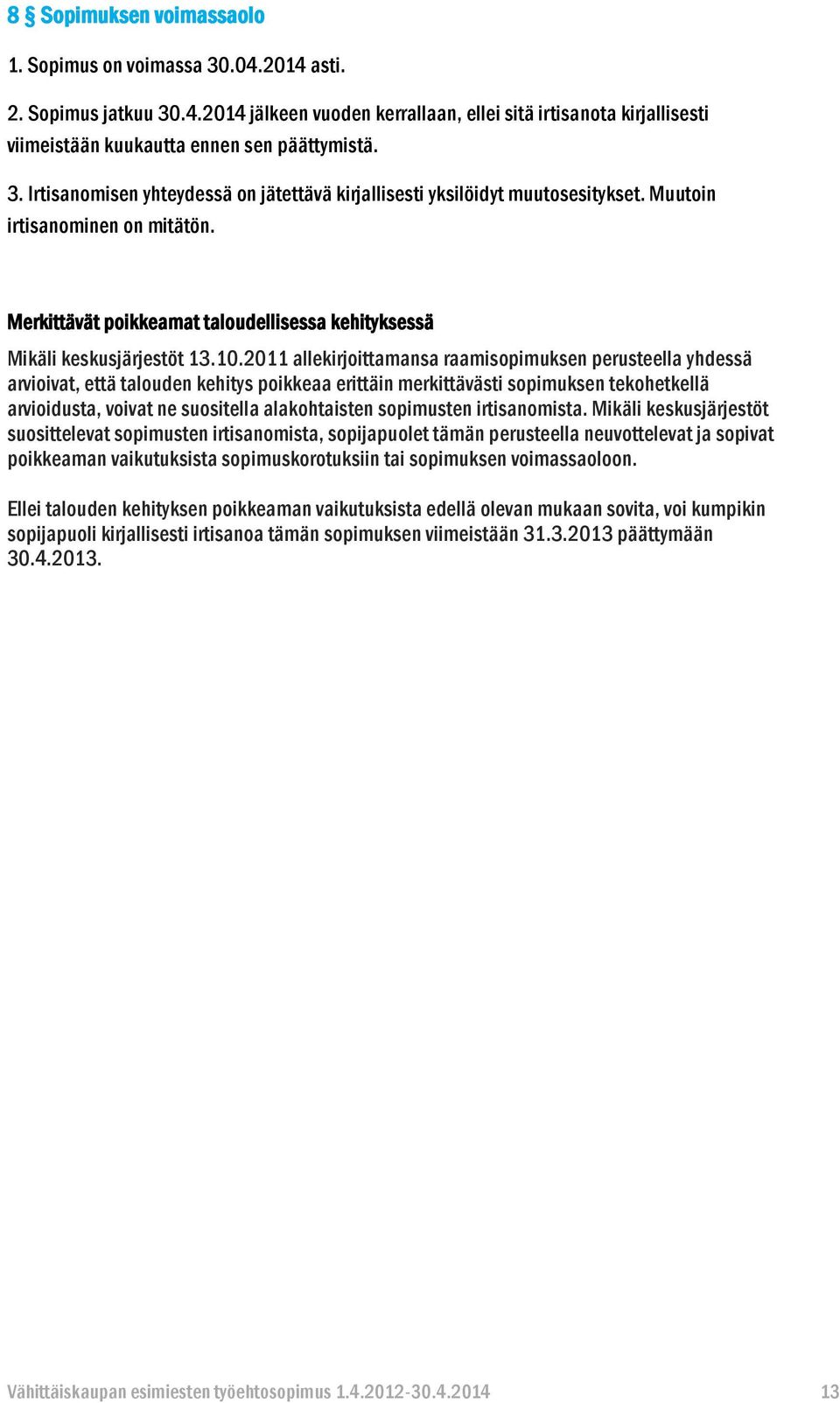 2011 allekirjoittamansa raamisopimuksen perusteella yhdessä arvioivat, että talouden kehitys poikkeaa erittäin merkittävästi sopimuksen tekohetkellä arvioidusta, voivat ne suositella alakohtaisten