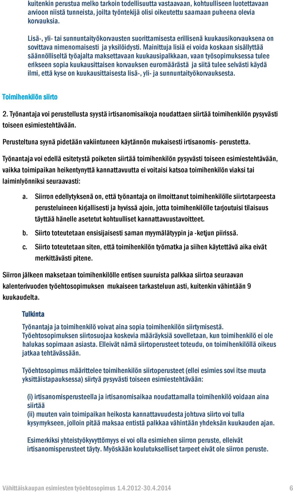 Mainittuja lisiä ei voida koskaan sisällyttää säännölliseltä työajalta maksettavaan kuukausipalkkaan, vaan työsopimuksessa tulee erikseen sopia kuukausittaisen korvauksen euromäärästä ja siitä tulee