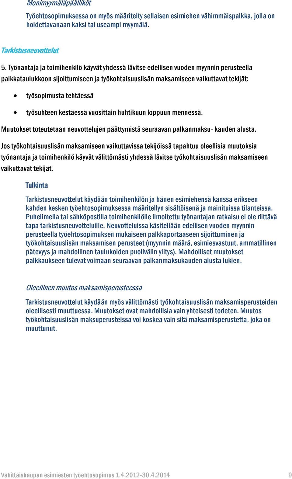 työsuhteen kestäessä vuosittain huhtikuun loppuun mennessä. Muutokset toteutetaan neuvottelujen päättymistä seuraavan palkanmaksu- kauden alusta.