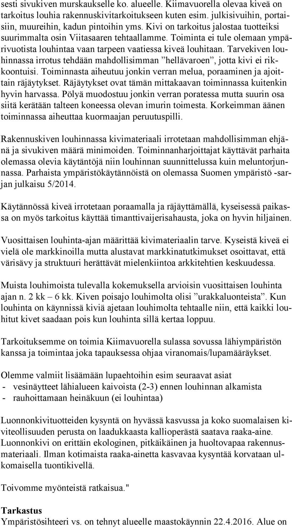 Tarvekiven louhin nas sa irrotus tehdään mahdollisimman hellävaroen, jotta kivi ei rikkoon tui si. Toiminnasta aiheutuu jonkin verran melua, poraaminen ja ajoittain räjäytykset.