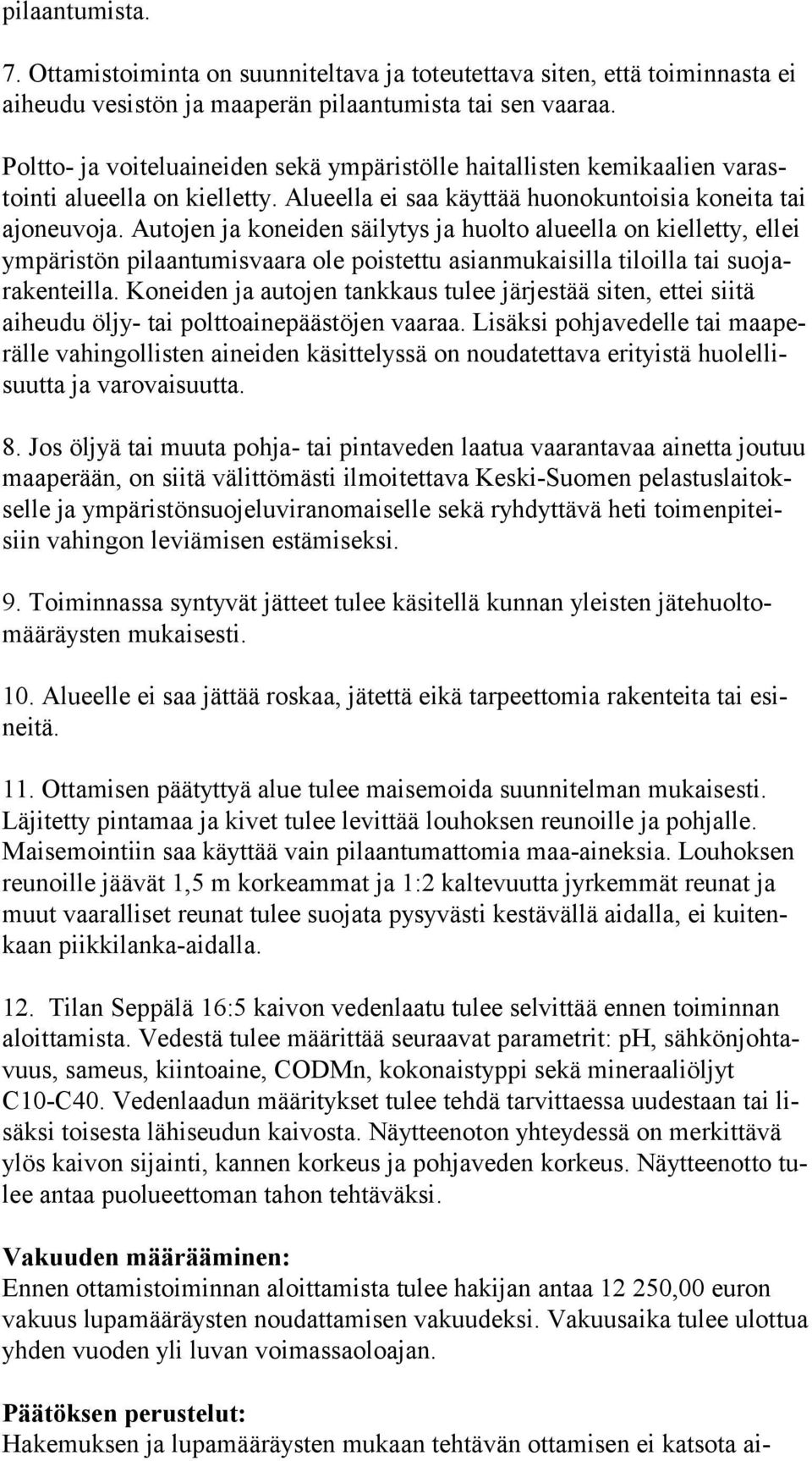 Autojen ja koneiden säilytys ja huolto alueella on kielletty, ell ei ympäristön pilaantumisvaara ole poistettu asianmukaisilla tiloilla tai suo jara ken teil la.