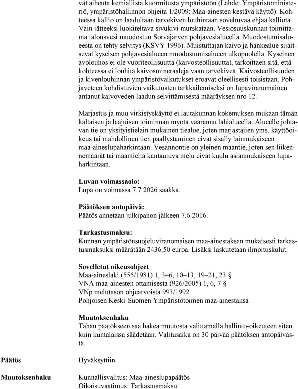 Vesiosuuskunnan toi mit tama talousvesi muodostuu Sorvajärven pohjavesialueella. Muo dos tu mis aluees ta on tehty selvitys (KSVY 1996).