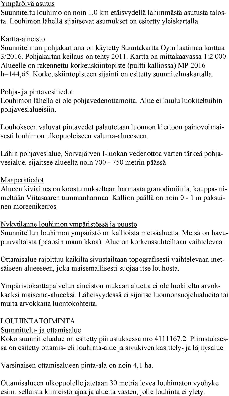 Alueelle on rakennettu korkeuskiintopiste (pultti kalliossa) MP 2016 h=144,65. Korkeuskiintopisteen sijainti on esitetty suunnitelmakartalla.