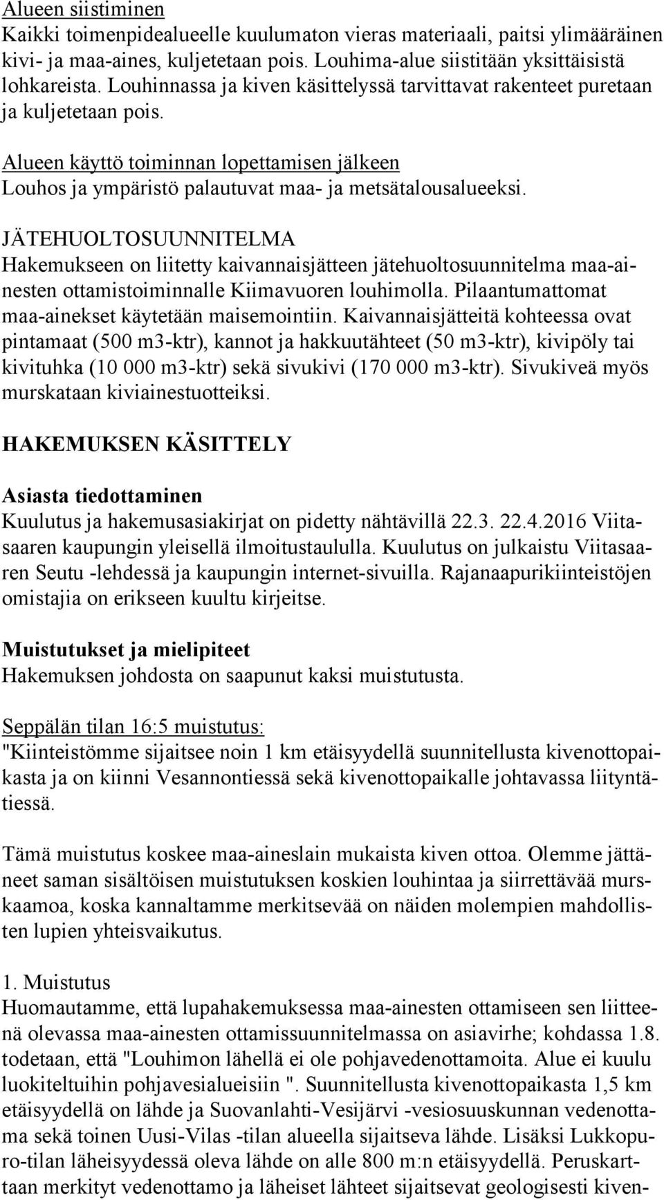 JÄTEHUOLTOSUUNNITELMA Hakemukseen on liitetty kaivannaisjätteen jätehuoltosuunnitelma maa aines ten ottamistoiminnalle Kiimavuoren louhimolla. Pilaantumattomat maa ai nek set käytetään maisemointiin.