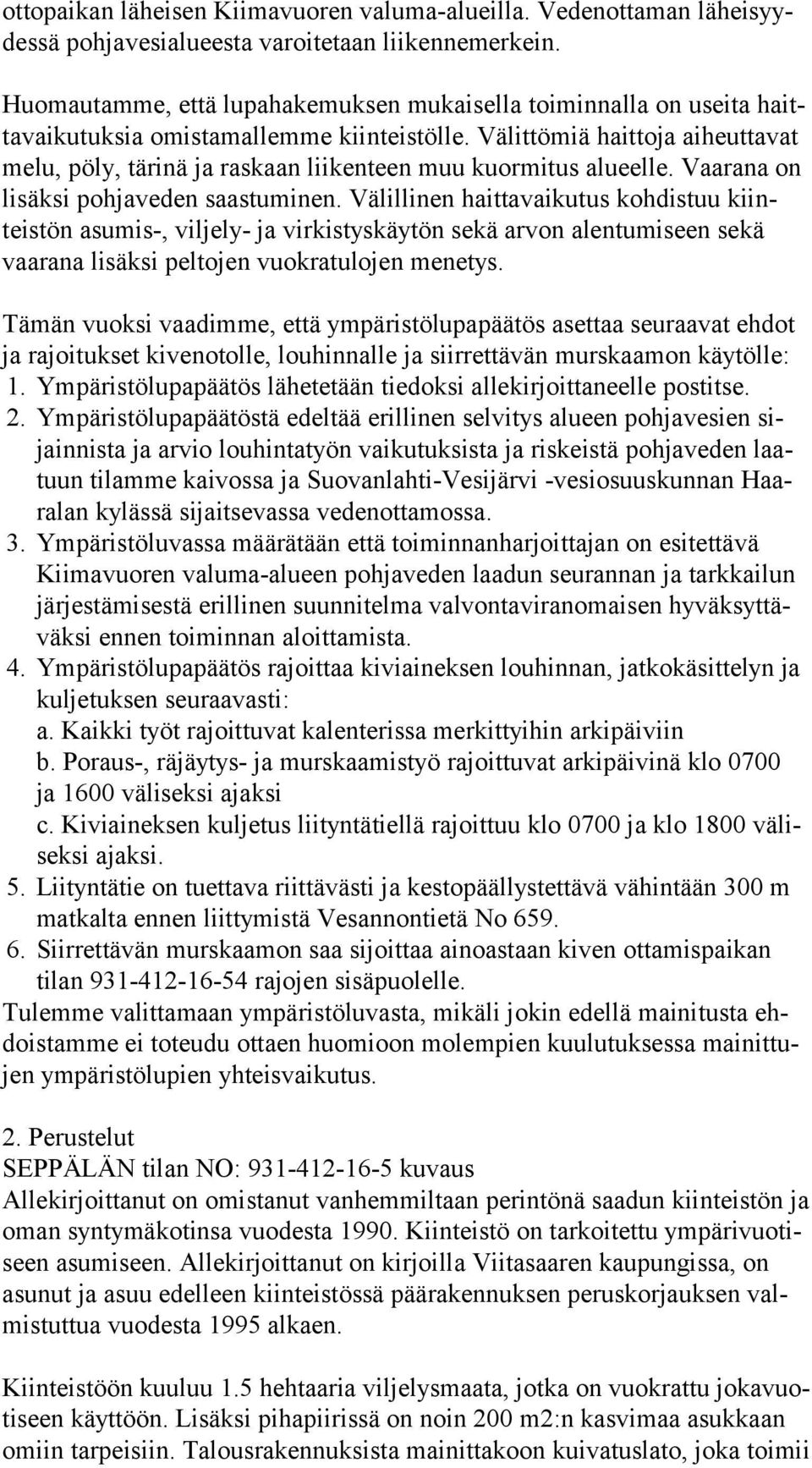 Välittömiä haittoja aiheuttavat me lu, pöly, tärinä ja raskaan liikenteen muu kuormitus alueelle. Vaarana on li säk si pohjaveden saastuminen.