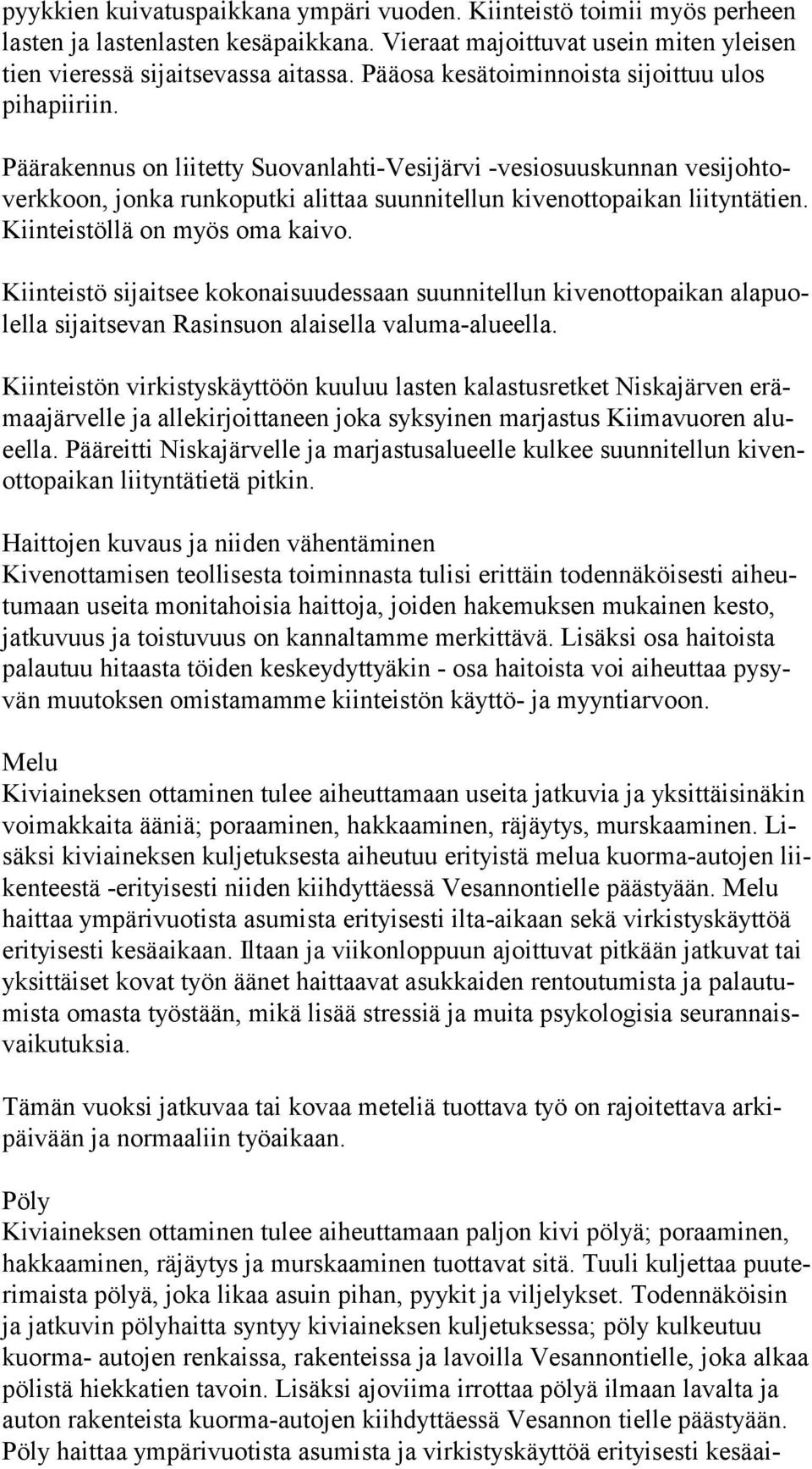 Päärakennus on liitetty Suovanlahti Vesijärvi vesiosuuskunnan ve si joh toverk koon, jonka runkoputki alittaa suunnitellun kivenottopaikan lii tyn tä tien. Kiinteistöllä on myös oma kaivo.