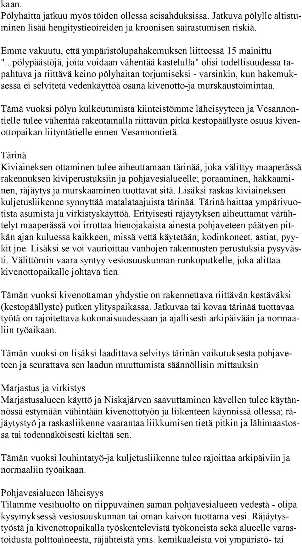 ..pölypäästöjä, joita voidaan vähentää kastelulla" olisi todellisuudessa tapah tu va ja riittävä keino pölyhaitan torjumiseksi varsinkin, kun ha ke mukses sa ei selvitetä vedenkäyttöä osana kivenotto