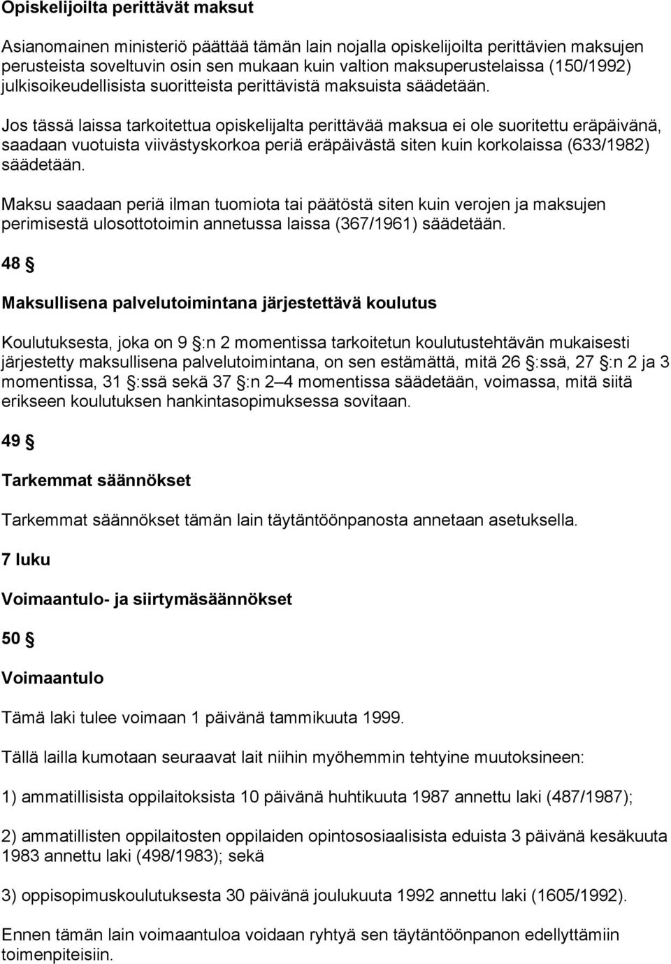 Jos tässä laissa tarkoitettua opiskelijalta perittävää maksua ei ole suoritettu eräpäivänä, saadaan vuotuista viivästyskorkoa periä eräpäivästä siten kuin korkolaissa (633/1982) säädetään.