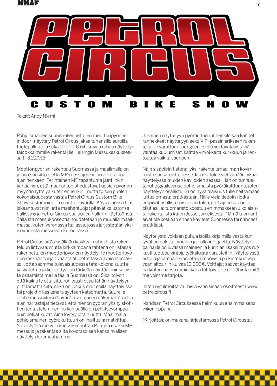 Perinteinen MP tapahtuma jaettiinkin kahtia niin, että maahantuojat edustavat uusien pyörien myyntinäyttelyä kuten ennenkin, mutta toisen puolen kokonaisuudesta vastaa Petrol Circus Custom Bike Show