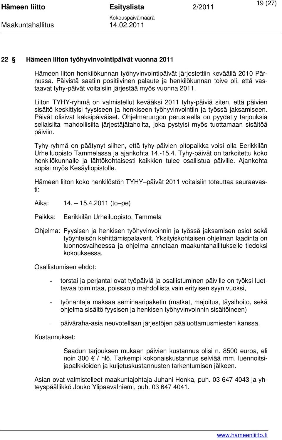 Liiton TYHY-ryhmä on valmistellut kevääksi 2011 tyhy-päiviä siten, että päivien sisältö keskittyisi fyysiseen ja henkiseen työhyvinvointiin ja työssä jaksamiseen. Päivät olisivat kaksipäiväiset.