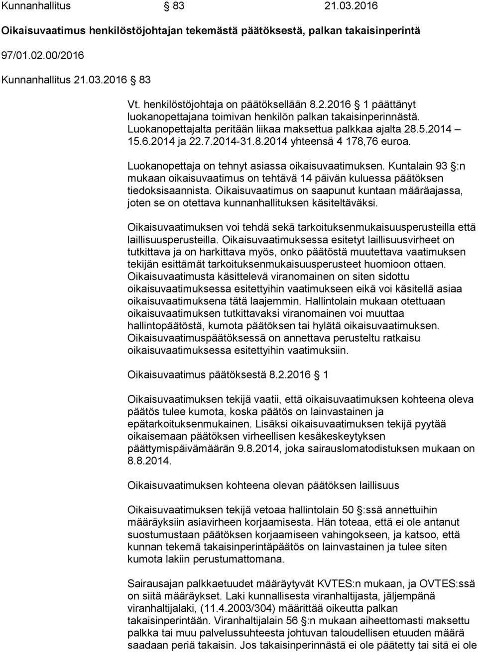 Kuntalain 93 :n mukaan oikaisuvaatimus on tehtävä 14 päivän kuluessa päätöksen tiedoksisaannista.