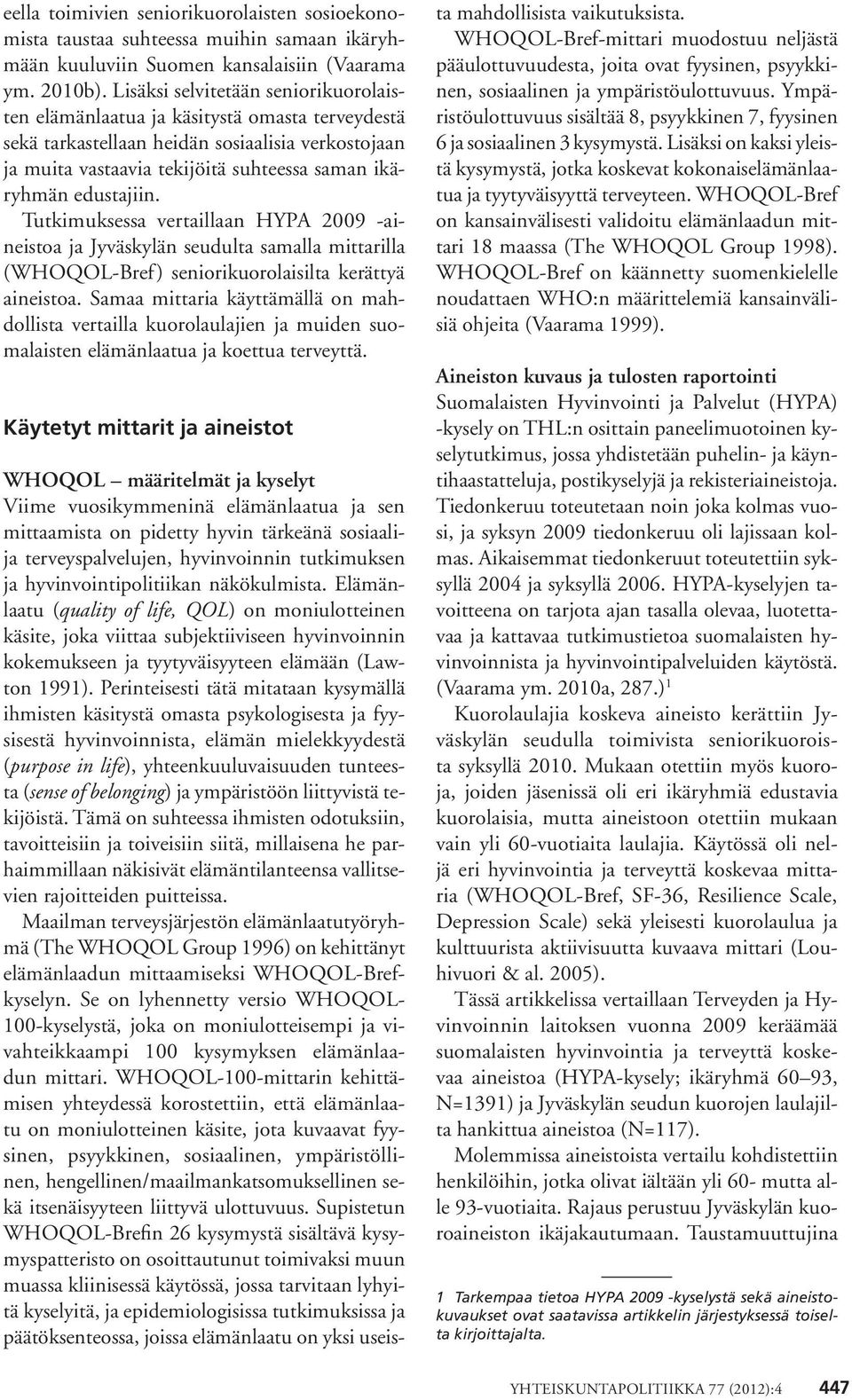 edustajiin. Tutkimuksessa vertaillaan 2009 -aineistoa ja Jyväskylän seudulta samalla mittarilla (WHOQOL-Bref) seniorikuorolaisilta kerättyä aineistoa.