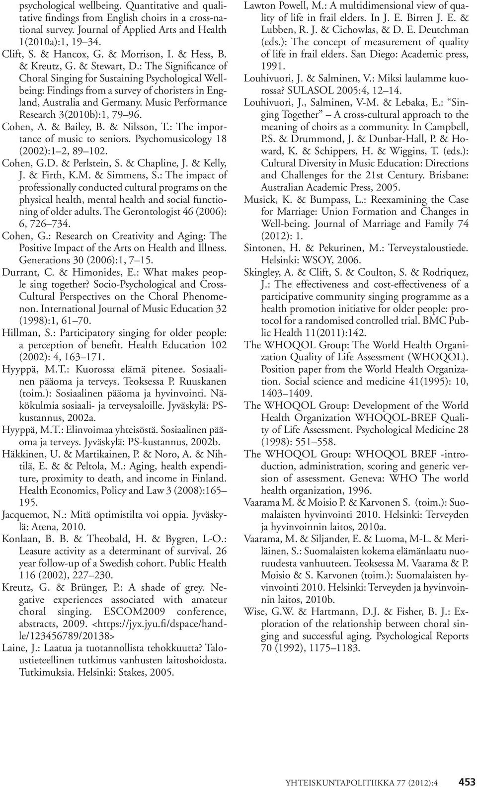 Music Performance Research 3(2010b):1, 79 96. Cohen, A. & Bailey, B. & Nilsson, T.: The importance of music to seniors. Psychomusicology 18 (2002):1 2, 89 102. Cohen, G.D. & Perlstein, S.