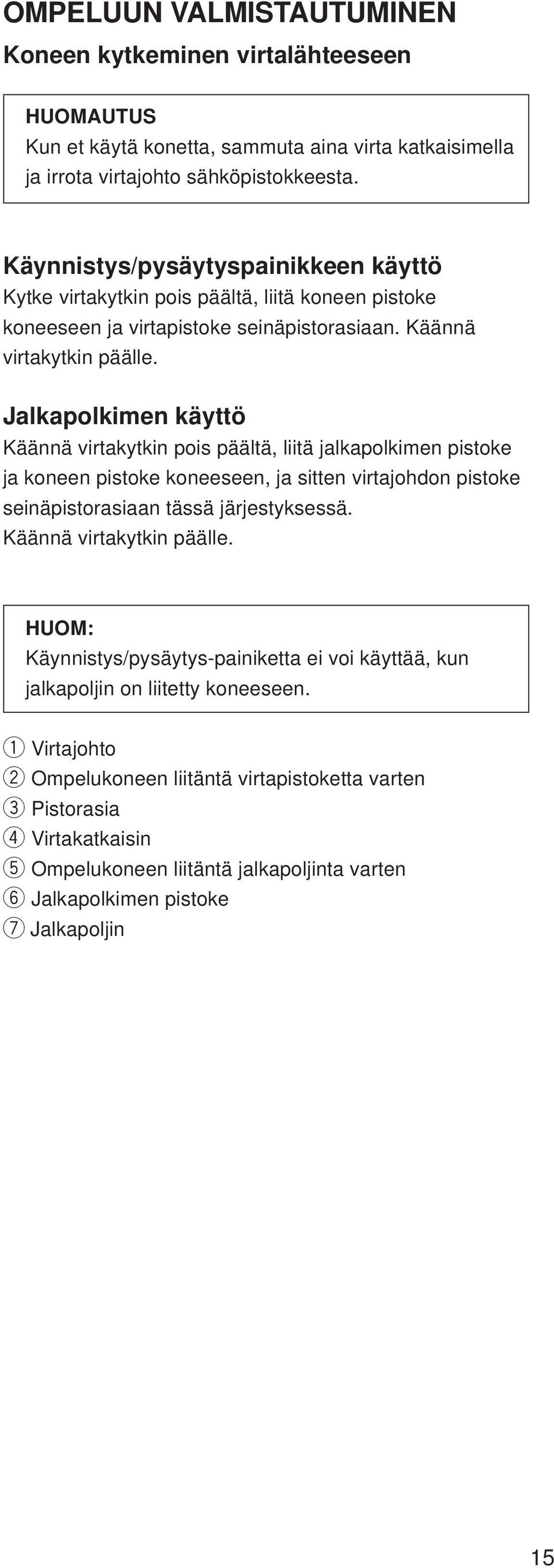 Jalkapolkimen käyttö Käännä virtakytkin pois päältä, liitä jalkapolkimen pistoke ja koneen pistoke koneeseen, ja sitten virtajohdon pistoke seinäpistorasiaan tässä järjestyksessä.