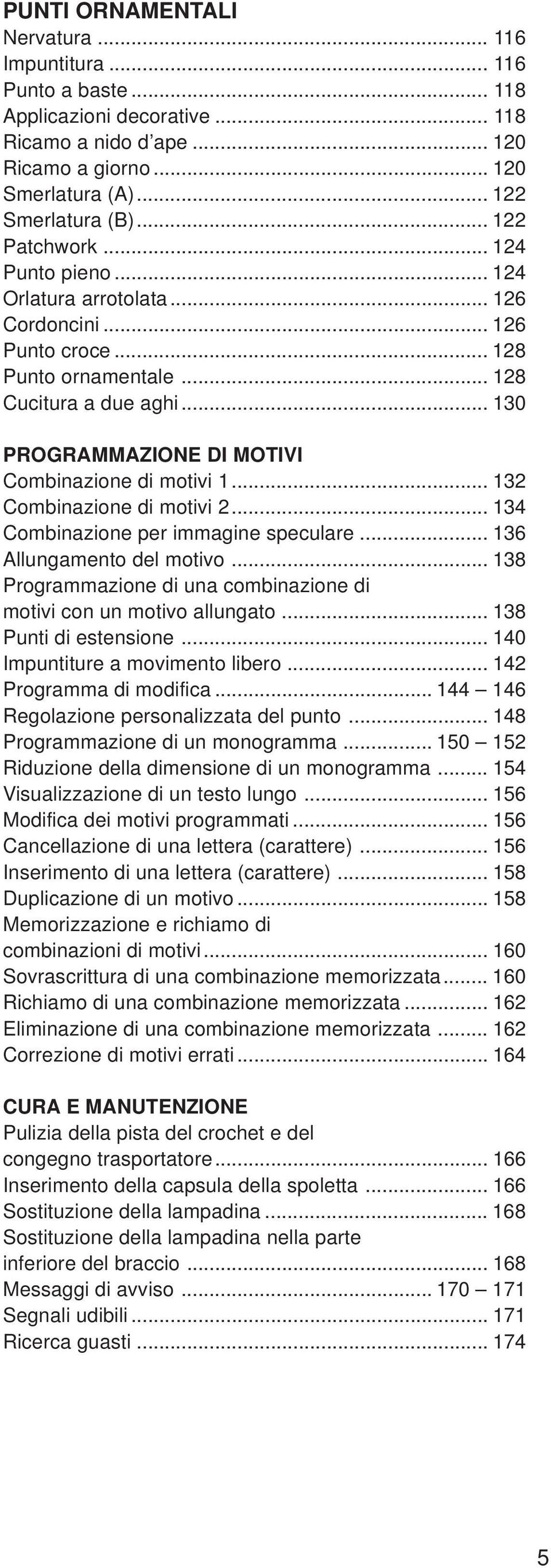 .. 130 PROGRAMMAZIONE DI MOTIVI Combinazione di motivi 1... 132 Combinazione di motivi 2... 134 Combinazione per immagine speculare... 136 Allungamento del motivo.