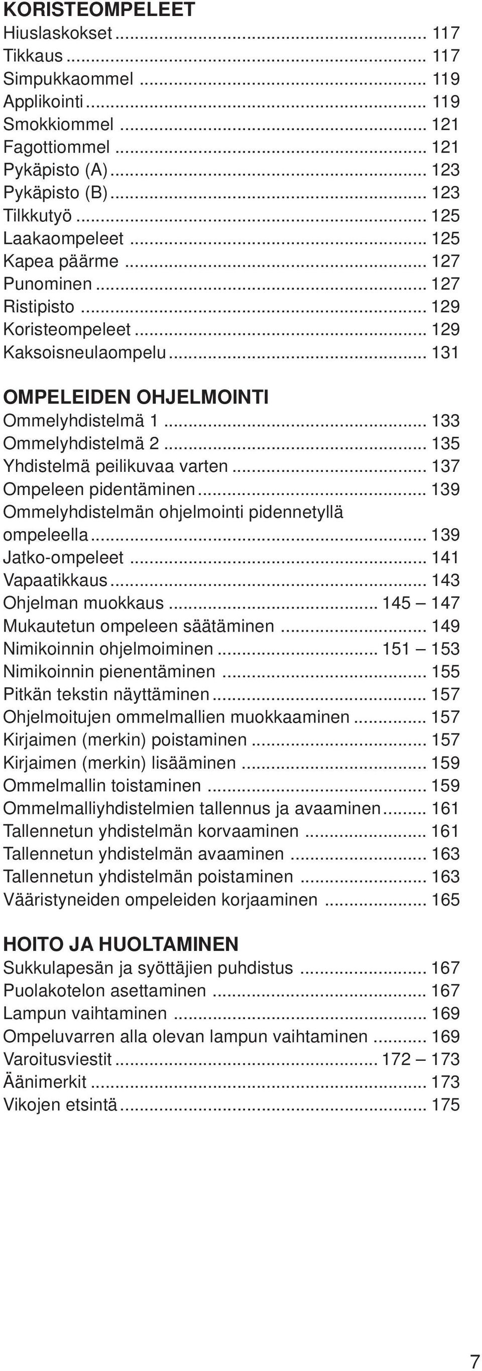 .. 135 Yhdistelmä peilikuvaa varten... 137 Ompeleen pidentäminen... 139 Ommelyhdistelmän ohjelmointi pidennetyllä ompeleella... 139 Jatko-ompeleet... 141 Vapaatikkaus... 143 Ohjelman muokkaus.