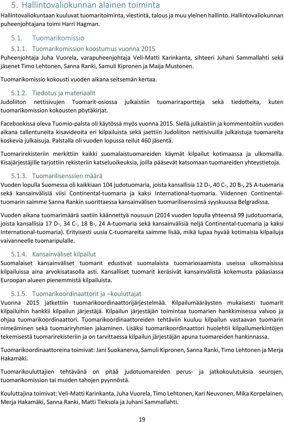 1. Tuomarikomission koostumus vuonna 2015 Puheenjohtaja Juha Vuorela, varapuheenjohtaja Veli-Matti Karinkanta, sihteeri Juhani Sammallahti sekä jäsenet Timo Lehtonen, Sanna Ranki, Samuli Kipronen ja