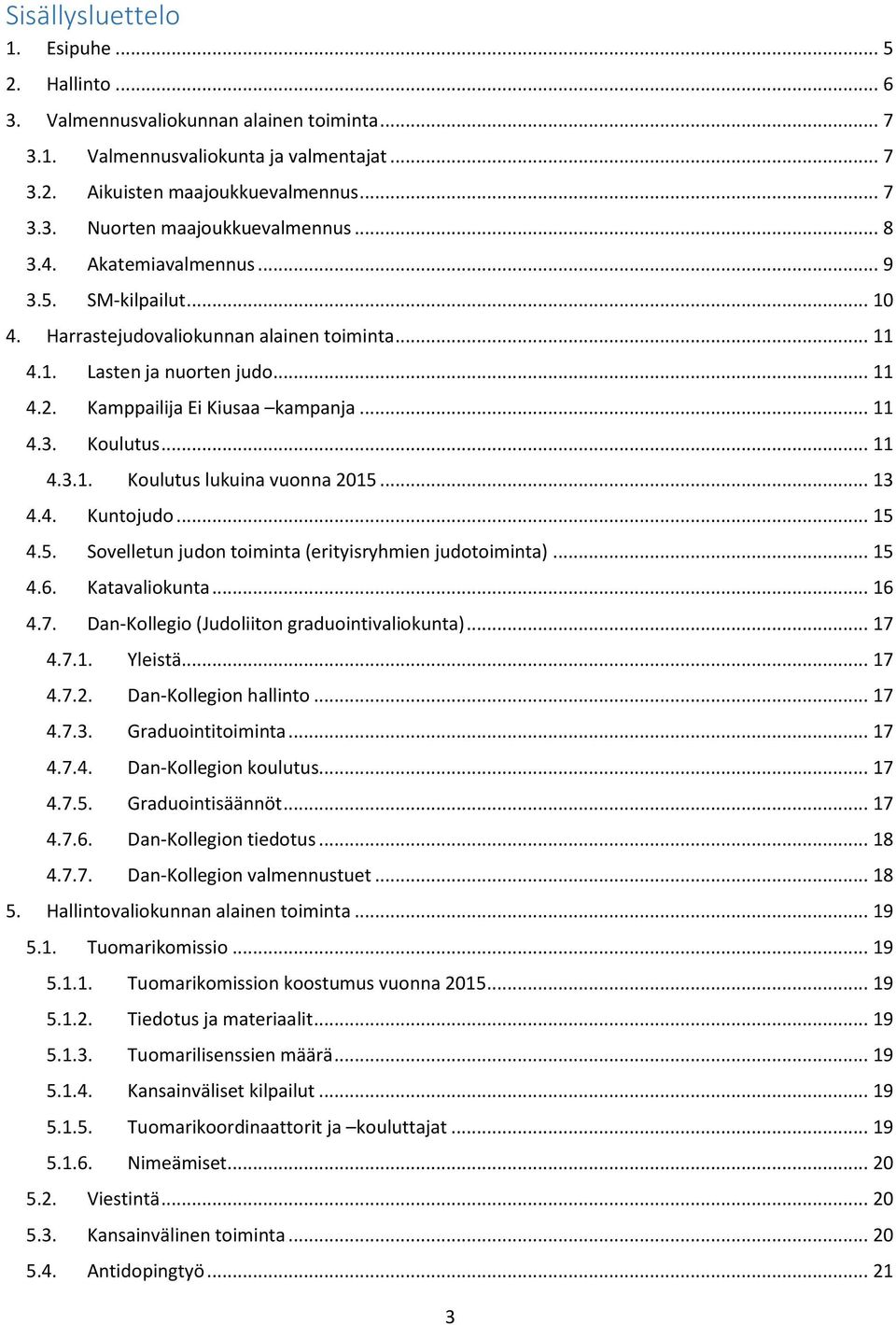 .. 11 4.3.1. Koulutus lukuina vuonna 2015... 13 4.4. Kuntojudo... 15 4.5. Sovelletun judon toiminta (erityisryhmien judotoiminta)... 15 4.6. Katavaliokunta... 16 4.7.