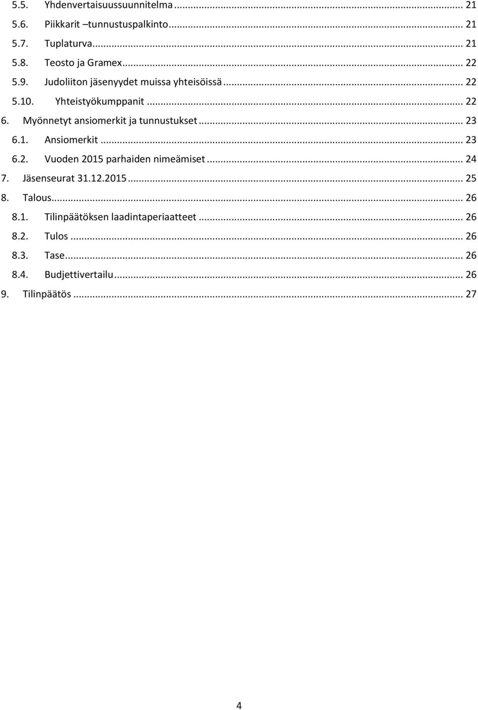 Myönnetyt ansiomerkit ja tunnustukset... 23 6.1. Ansiomerkit... 23 6.2. Vuoden 2015 parhaiden nimeämiset... 24 7.